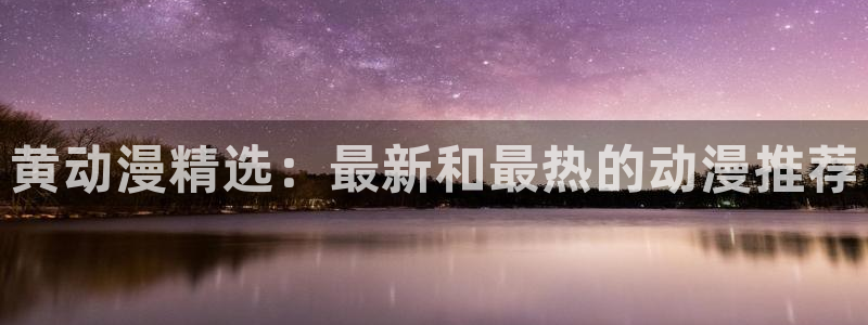 兄嫁樱花动漫：黄动漫精选：最新和最热的动漫推荐